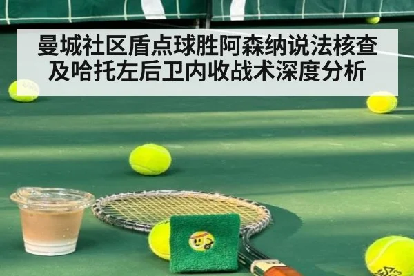 曼城社区盾点球胜阿森纳说法核查及哈托左后卫内收战术深度分析